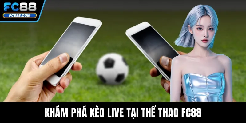 Thể Thao FC88 – Điểm Đến Cá Cược Uy Tín Hàng Đầu Châu Á 4 Khám phá kèo live tại thể thao FC88
