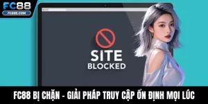 FC88 Bị Chặn - Giải Pháp Truy Cập Ổn Định Mọi Lúc Mọi Nơi