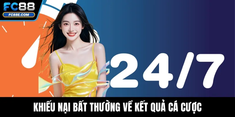FC88 Hỗ Trợ 24/7 - Nhiều Kênh Liên Hệ, Bảo Mật Tuyệt Đối 4 Khiếu nại bất thường về kết quả cá cược