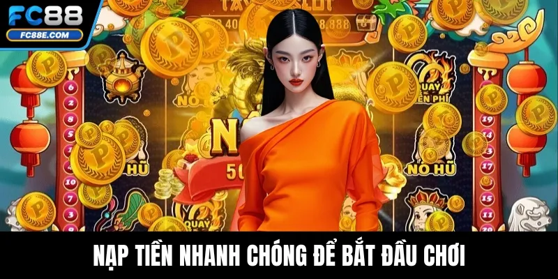 Nổ Hũ FC88 - Trải Nghiệm Game Slot Đổi Thưởng Đỉnh Cao 4 Nạp tiền nhanh chóng để bắt chơi