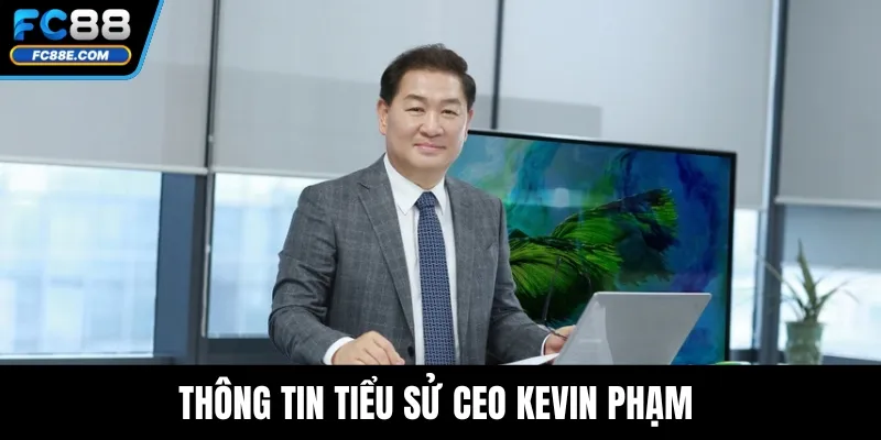 CEO Kevin Phạm – Lãnh Đạo Đưa Thương Hiệu FC88 Vươn Tầm 1 Thông tin tiểu sử CEO Kevin Phạm