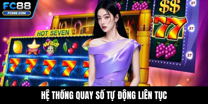 Nổ Hũ FC88 - Trải Nghiệm Game Slot Đổi Thưởng Đỉnh Cao 3 Hệ thống quay số tự động liên tục