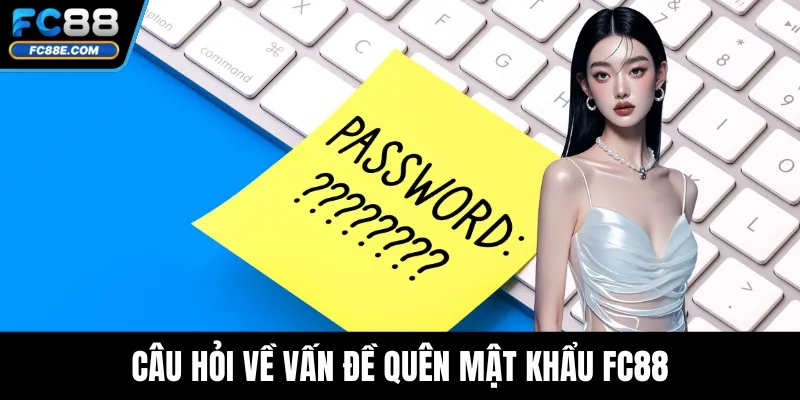 Quên Mật Khẩu FC88 – Cách Khôi Phục Tài Khoản Nhanh Chóng 5 Câu hỏi về vấn đề quên mật khẩu FC88
